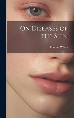 On Diseases of the Skin - Erasmus Wilson