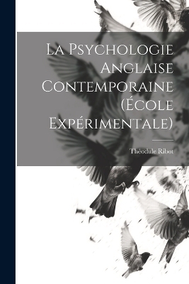 La Psychologie Anglaise Contemporaine (École Expérimentale) - Théodule Ribot