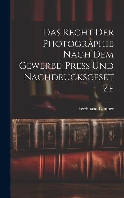 Das Recht der Photographie nach dem Gewerbe, Press und Nachdrucksgesetze - Ferdinand Lentner