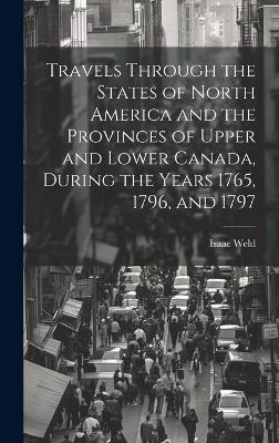 Travels Through the States of North America and the Provinces of Upper and Lower Canada, During the Years 1765, 1796, and 1797 - Isaac Weld