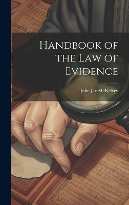 Handbook of the law of Evidence - John Jay McKelvey