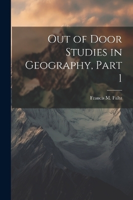 Out of Door Studies in Geography, Part 1 - Francis M Fultz