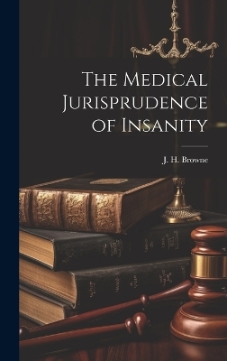 The Medical Jurisprudence of Insanity - J H Browne