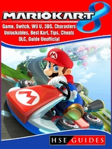 Mario Kart 8 Game, Switch, Wii U, 3DS, Characters, Unlockables, Best Kart, Tips, Cheats, DLC, Guide Unofficial -  HSE Guides