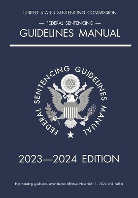 Federal Sentencing Guidelines Manual; 2023-2024 Edition -  Michigan Legal Publishing Ltd