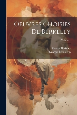 Oeuvres Choisies De Berkeley; Volume 1 - George Berkeley, Georges Beaulavon