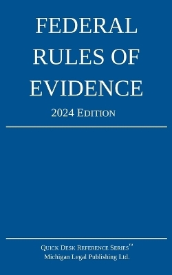 Federal Rules of Evidence; 2024 Edition -  Michigan Legal Publishing Ltd