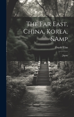 The Far East, China, Korea, & Japan - Frank Elias