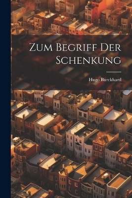 Zum Begriff Der Schenkung - Hugo Burckhard