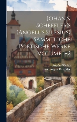 Johann Scheffler's (Angelus Silesius) sämmtliche poetische Werke Volume 1-2 - Angelus Silesius 1624-1677, Rosenthal David August