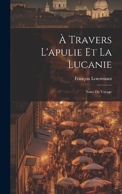 À Travers L'apulie Et La Lucanie - François Lenormant