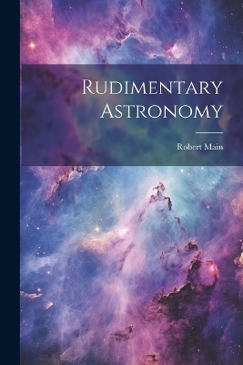 Rudimentary Astronomy - Robert Main