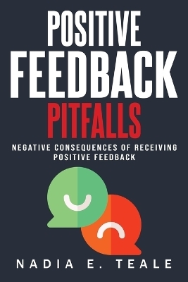 Negative Consequences of Receiving Positive Feedback - Nadia E Teale