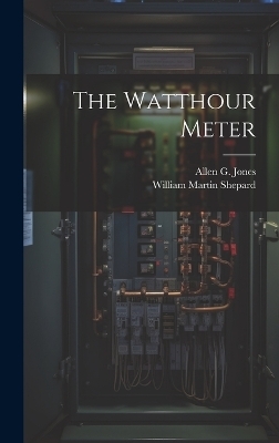 The Watthour Meter - William Martin Shepard, Allen G Jones