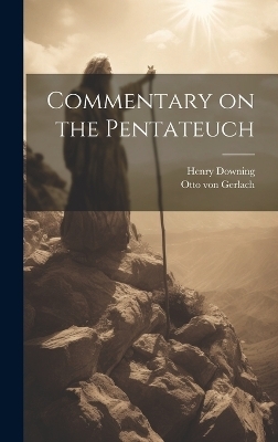 Commentary on the Pentateuch - Henry Downing, Otto Von Gerlach