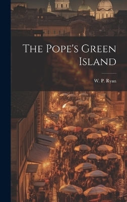 The Pope's Green Island - W P Ryan