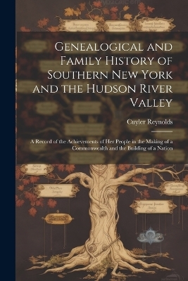 Genealogical and Family History of Southern New York and the Hudson River Valley - Cuyler 1866-1934 Reynolds