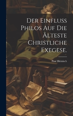 Der Einfluss Philos auf die älteste christliche Exegese. - Paul Heinisch