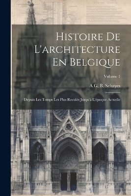 Histoire De L'architecture En Belgique - A G B Schayes
