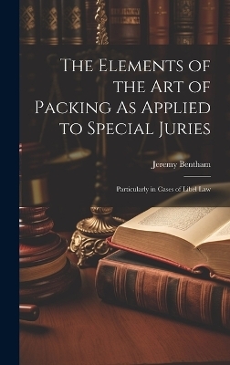 The Elements of the Art of Packing As Applied to Special Juries - Jeremy Bentham