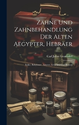 Zähne Und Zahnbehandlung Der Alten Aegypter, Hebräer - Carl Julius Grawinkel