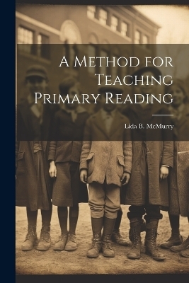 A Method for Teaching Primary Reading - Lida Brown McMurry