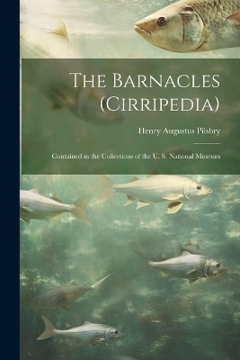 The Barnacles (Cirripedia) - Henry Augustus Pilsbry