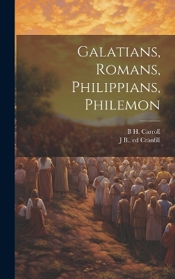 Galatians, Romans, Philippians, Philemon - B H 1843-1914 Carroll, James Britton Cranfill