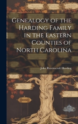 Genealogy of the Harding Family in the Eastern Counties of North Carolina - John Ravenscroft Harding