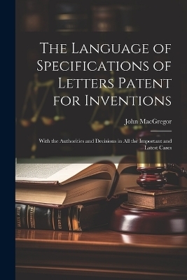 The Language of Specifications of Letters Patent for Inventions - John MacGregor