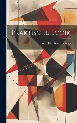Praktische Logik - Justus Christian Hennings