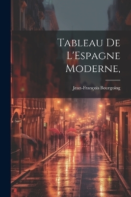 Tableau De L'Espagne Moderne, - Jean-François Bourgoing