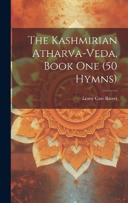 The Kashmirian Atharva-Veda, Book one (50 Hymns) - Leroy Carr Barret