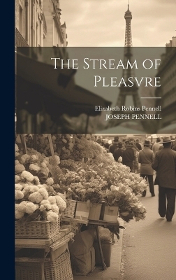 The Stream of Pleasvre - Elizabeth Robins Pennell, Joseph Pennell