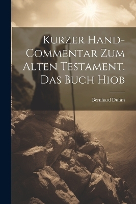 Kurzer Hand-Commentar zum Alten Testament, Das Buch Hiob - Bernhard Duhm