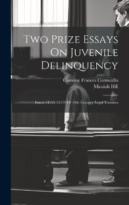 Two Prize Essays On Juvenile Delinquency - Micaiah Hill, Caroline Frances Cornwallis