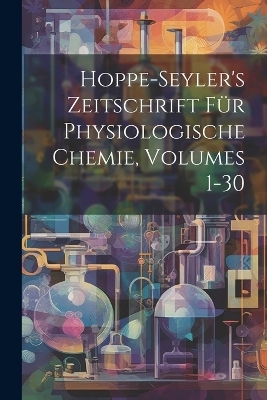 Hoppe-Seyler's Zeitschrift Für Physiologische Chemie, Volumes 1-30 -  Anonymous