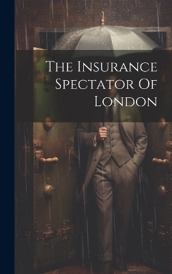 The Insurance Spectator Of London -  Anonymous