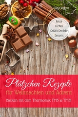 Plätzchen Rezepte für Weihnachten und Advent Backen mit dem Thermomix TM5 & TM31 Kekse Kuchen Gebäck Getränke Desserts - Katja Wagner