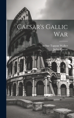 Caesar's Gallic War - Julius Caesar, Arthur Tappan Walker