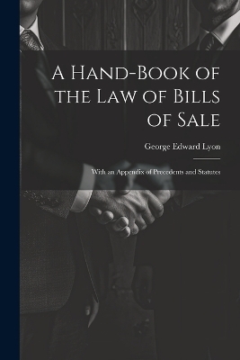 A Hand-Book of the Law of Bills of Sale - George Edward Lyon