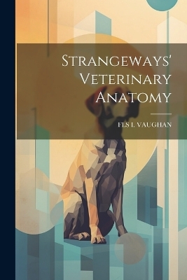 Strangeways' Veterinary Anatomy - Fls I Vaughan