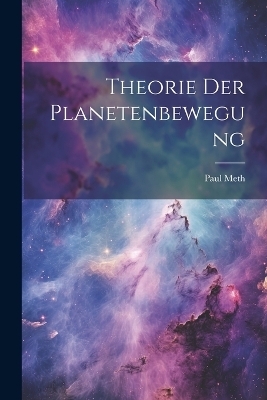 Theorie Der Planetenbewegung - Paul Meth