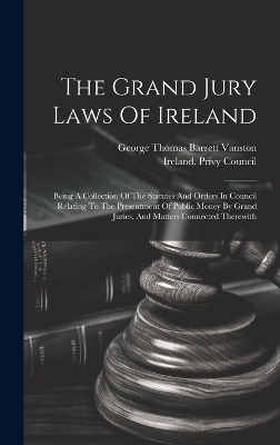 The Grand Jury Laws Of Ireland - 