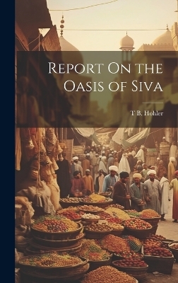 Report On the Oasis of Siva - T B Hohler