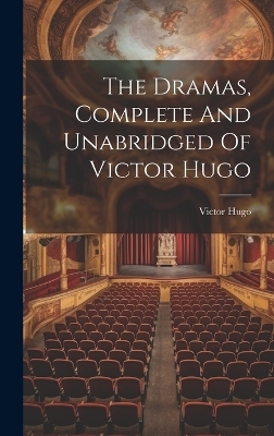 The Dramas, Complete And Unabridged Of Victor Hugo - Victor Hugo