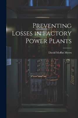 Preventing Losses in Factory Power Plants - David Moffat Myers