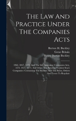 The Law And Practice Under The Companies Acts - Burton H Buckley, Great Britain