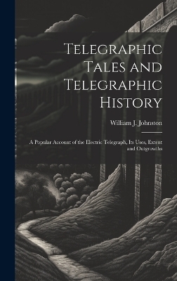 Telegraphic Tales and Telegraphic History - William J Johnston