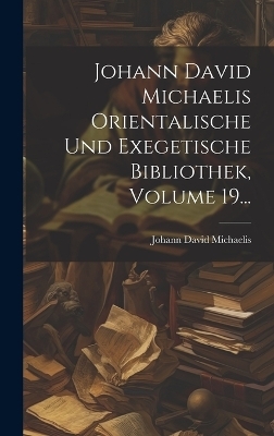 Johann David Michaelis Orientalische Und Exegetische Bibliothek, Volume 19... - Johann David Michaelis